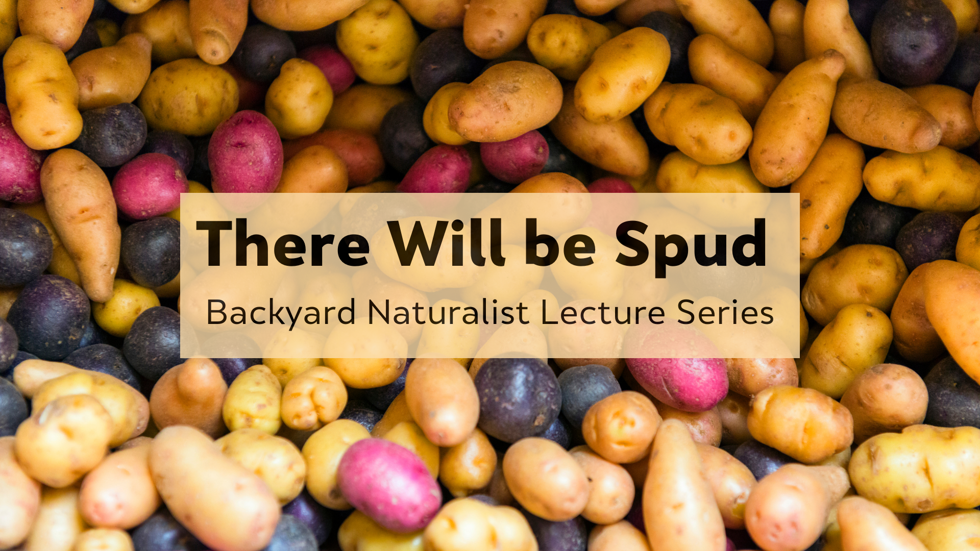 There Will be Spud - Backyard Naturalist Lecture Series