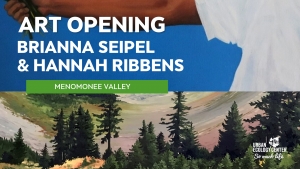 Meet local artists, Brianna Joy Seipel and Hannah Ribbens, and visit their art at our Menomonee Valley branch (art opening, March 11)